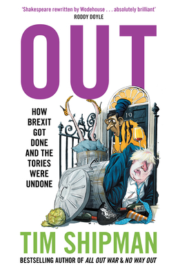 Out: How Brexit Got Done and the Tories Were Undone - Shipman, Tim