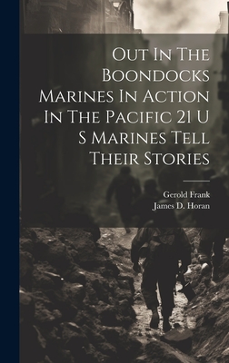 Out In The Boondocks Marines In Action In The Pacific 21 U S Marines Tell Their Stories - Horan, James D, and Frank, Gerold