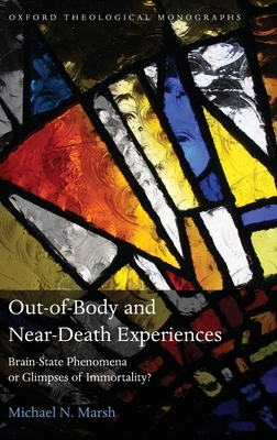 Out-Of-Body and Near-Death Experiences: Brain-State Phenomena or Glimpses of Immortality? - Marsh, Michael N