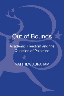 Out of Bounds: Academic Freedom and the Question of Palestine - Abraham, Matthew