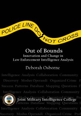 Out of Bounds: Innovation and Change in Law Enforcement Intelligence Analysis - Osborne, Deborah