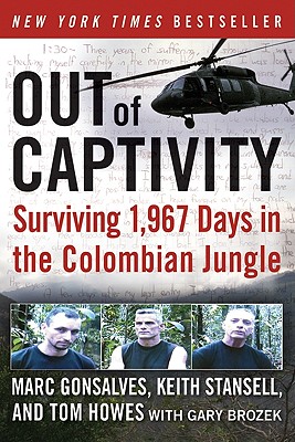Out of Captivity: Surviving 1,967 Days in the Colombian Jungle - Gonsalves, Marc, and Howes, Tom, and Stansell, Keith