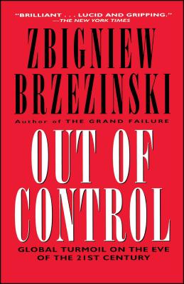 Out of Control: Global Turmoil on the Eve of the 21st Century - Brzezinski, Zbigniew