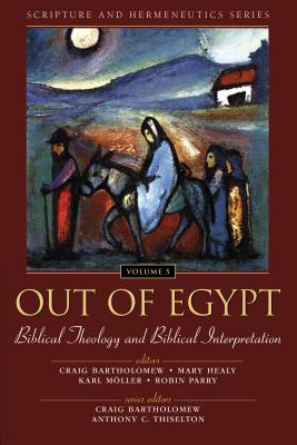 Out of Egypt: Biblical Theology and Biblical Interpretation: 5 - Bartholomew, Craig (Editor), and Thiselton, Anthony C (Editor), and Healy, Mary (Editor)