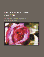 Out of Egypt Into Canaan: Or, Lessons in Spiritual Geography