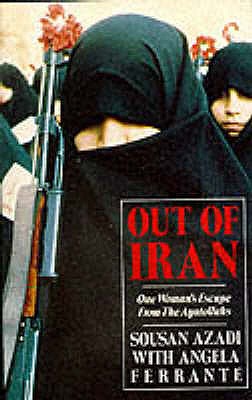 Out Of Iran: One Woman's Escape from the Ayatollahs - Azadi, Sousan, and Ferrante, Angela