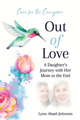 Out of Love: A Daughter's Journey With Her Mom To The End - Abat-Johnson, Lynn