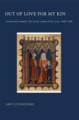 Out of Love for My Kin: Aristocratic Family Life in the Lands of the Loire, 1000-1200 - Livingstone, Amy