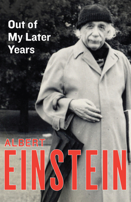 Out of My Later Years: The Scientist, Philosopher, and Man Portrayed Through His Own Words - Einstein, Albert