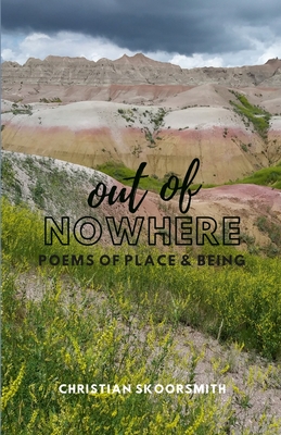 Out of Nowhere: Poems of Place and Being - Skoorsmith, Christian