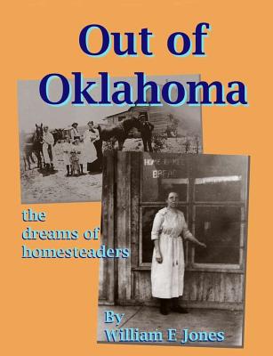 Out of Oklahoma: The Dreams of Homesteaders - Jones, William E