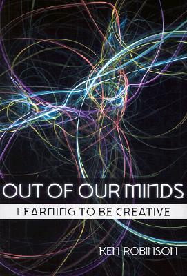 Out of Our Minds: Learning to Be Creative - Robinson, Ken, Sir, PhD