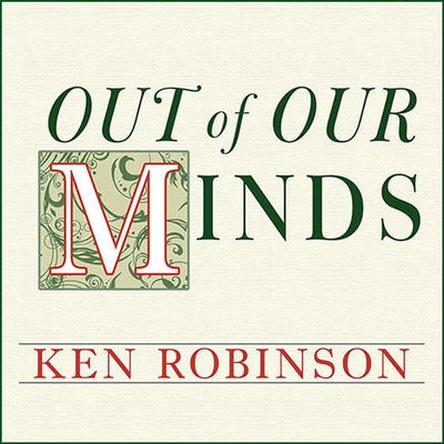 Out of Our Minds: Learning to Be Creative - Robinson, Ken, and PhD, and Lee, John (Read by)