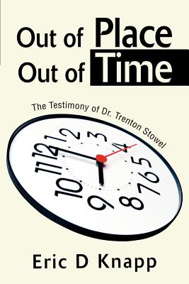 Out of Place Out of Time: The Testimony of Dr. Trenton Stowel - Knapp, Eric D