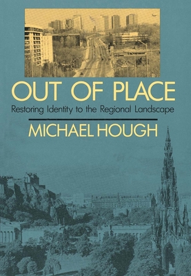 Out of Place: Restoring Identity to the Regional Landscape - Hough, Michael