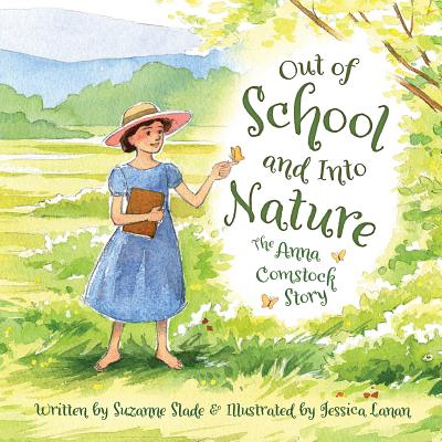 Out of School and Into Nature: The Anna Comstock Story - Slade, Suzanne