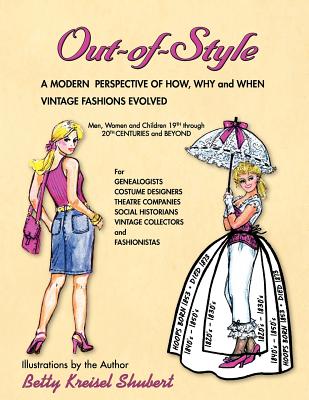 Out-Of-Style: A Modern Perspective of How, Why and When Vintage Fashions Evolved - Shubert, Betty Kreisel