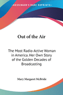 Out of the Air: The Most Radio-Active Woman in America. Her Own Story of the Golden Decades of Broadcasting