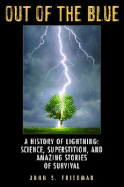 Out of the Blue: A History of Lightning: Science, Superstition, and Amazing Stories of Survival - Friedman, John S