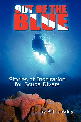 Out Of The Blue: Stories Of Inspiration For Scuba Divers - Crowley, Bill