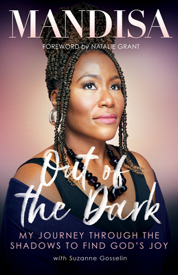 Out of the Dark: My Journey Through the Shadows to Find God's Joy - Mandisa, and Grant, Natalie (Foreword by), and Gosselin, Suzanne