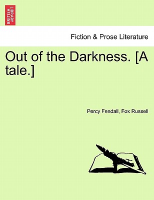 Out of the Darkness. [A Tale.] - Fendall, Percy, and Russell, Fox