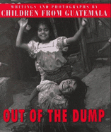 Out of the Dump: Writings and Photographs by Children from Guatemala - Franklin, Kristine L (Editor), and McGirr, Nancy (Editor)