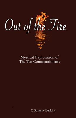 Out of the Fire: Mystical Exploration of The Ten Commandments - Deakins, C Suzanne