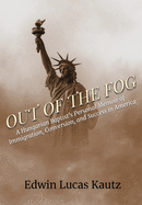 Out of the Fog: A Hungarian Baptist's Personal Memoir of Immigration, Conversion, and Success in America