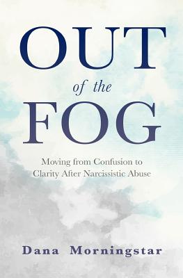 Out of the Fog: Moving from Confusion to Clarity After Narcissistic Abuse - Morningstar, Dana