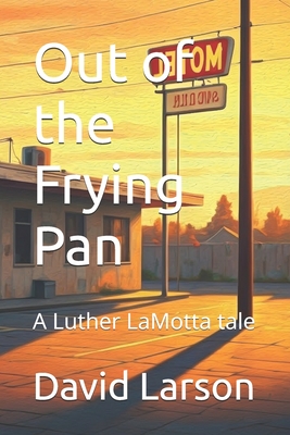 Out of the Frying Pan: A Luther LaMotta tale - Larson, David