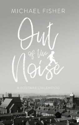 Out of the Noise: A Postwar Childhood in a Moorlands Town - Fisher, Michael