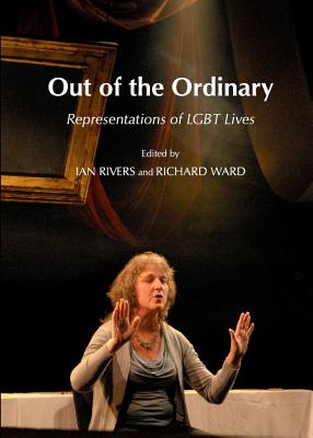 Out of the Ordinary: Representations of LGBT Lives - Rivers, Ian (Editor), and Ward, Richard (Editor)