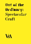 Out of the Ordinary: Spectacular Craft - Britton-Newell, Laurie, and Adamson, Glenn (Contributions by), and Harrod, Tanya (Contributions by)