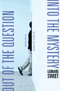 Out of the Question...Into the Mystery: Getting Lost in the Godlife Relationship - Sweet, Leonard, Dr., Ph.D.