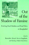 Out of the Shadow of Famine: Evolving Food Markets and Food Policy in Bangladesh