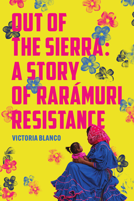 Out of the Sierra: A Story of Rarmuri Resistance - Blanco, Victoria