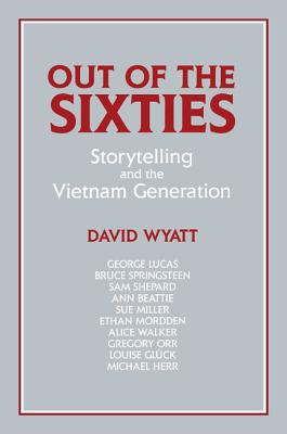 Out of the Sixties: Storytelling and the Vietnam Generation - Wyatt, David