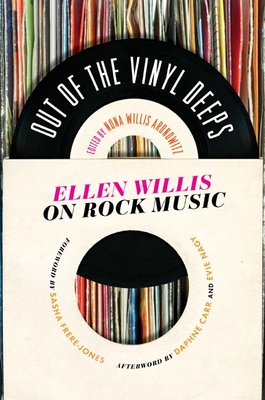 Out of the Vinyl Deeps: Ellen Willis on Rock Music - Willis Aronowitz, Nona (Editor), and Frere-Jones, Sasha (Foreword by), and Carr, Daphne (Afterword by)