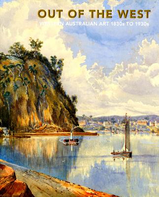 Out of the West: Western Australian Art 1830s-1930s - Gray, Anne