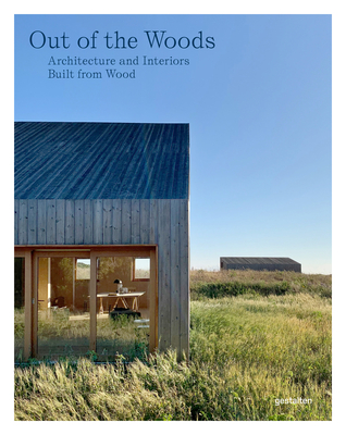 Out of the Woods: Architecture and Interiors Built from Wood - gestalten (Editor)