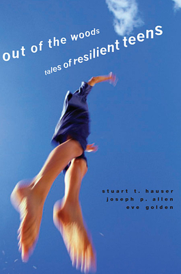 Out of the Woods: Tales of Resilient Teens - Hauser, Stuart T, M.D., Ph.D., and Allen, Joseph P, and Golden, Eve