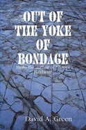 Out of the Yoke of Bondage - Green, David A.