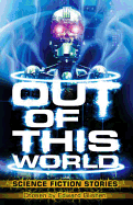 Out of This World: Science-Fiction Stories