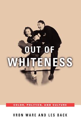 Out of Whiteness: Color, Politics, and Culture - Ware, Vron, and Back, Les