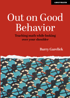 Out on Good Behavior: Teaching math while looking over your shoulder - Garelick, Barry