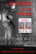 Out There In The Woods: The Day-by-Day Account of the Extraordinary 36-Day Manhunt for a Double-Murderer on the Northern California Coast