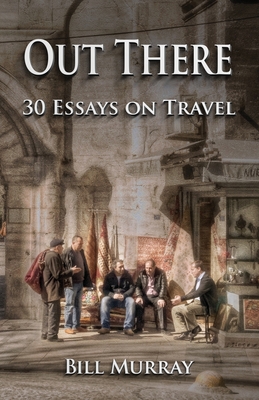 Out There: Thirty Essays on Travel - Murray, Bill