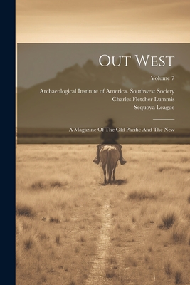 Out West: A Magazine Of The Old Pacific And The New; Volume 7 - Lummis, Charles Fletcher, and Archaeological Institute of America So (Creator), and League, Sequoya