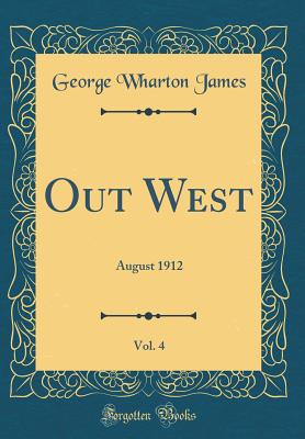 Out West, Vol. 4: August 1912 (Classic Reprint) - James, George Wharton